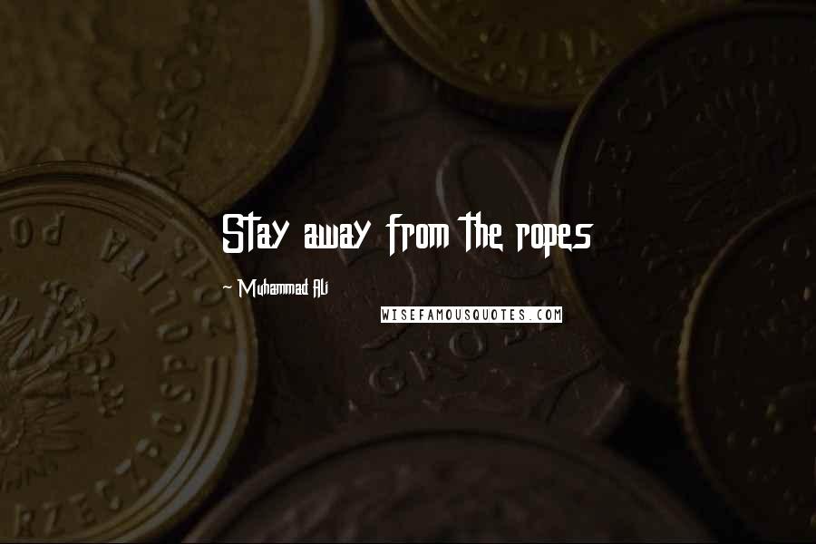 Muhammad Ali Quotes: Stay away from the ropes