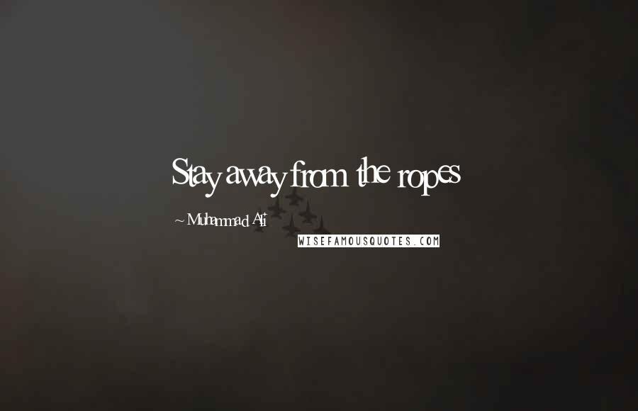 Muhammad Ali Quotes: Stay away from the ropes