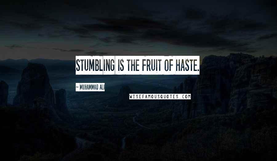 Muhammad Ali Quotes: Stumbling is the fruit of haste.