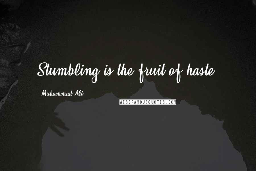 Muhammad Ali Quotes: Stumbling is the fruit of haste.