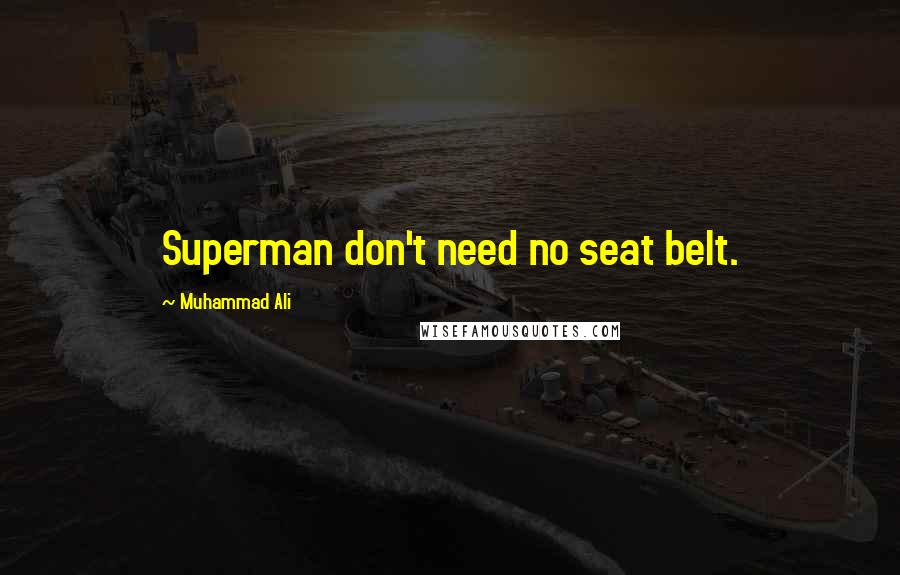 Muhammad Ali Quotes: Superman don't need no seat belt.
