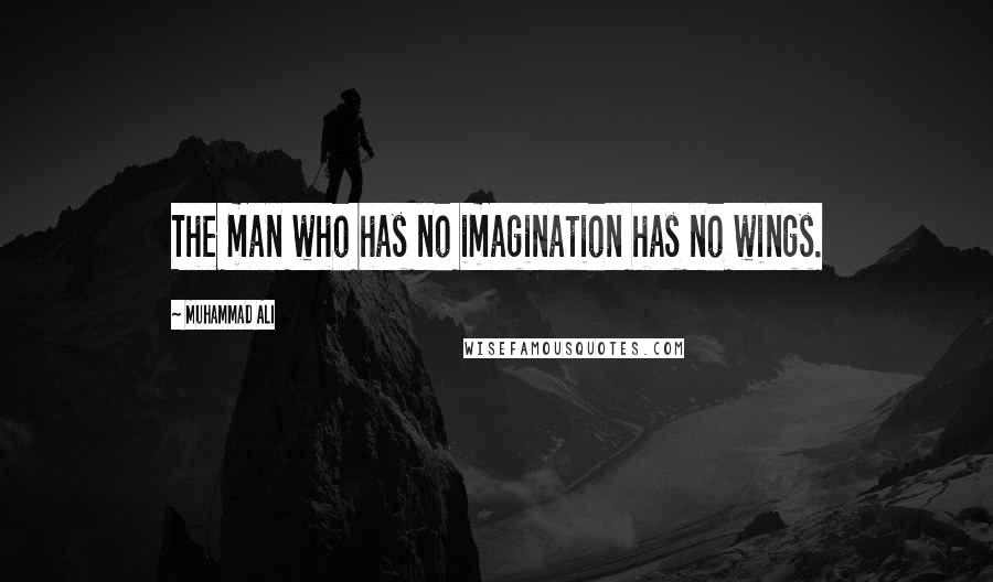 Muhammad Ali Quotes: The man who has no imagination has no wings.