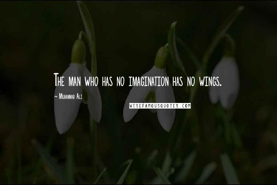 Muhammad Ali Quotes: The man who has no imagination has no wings.