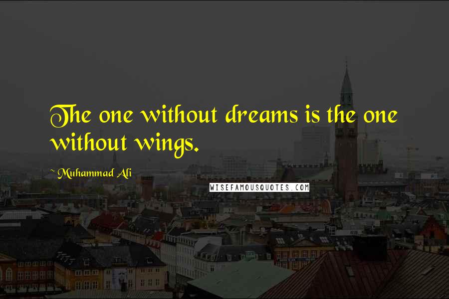 Muhammad Ali Quotes: The one without dreams is the one without wings.