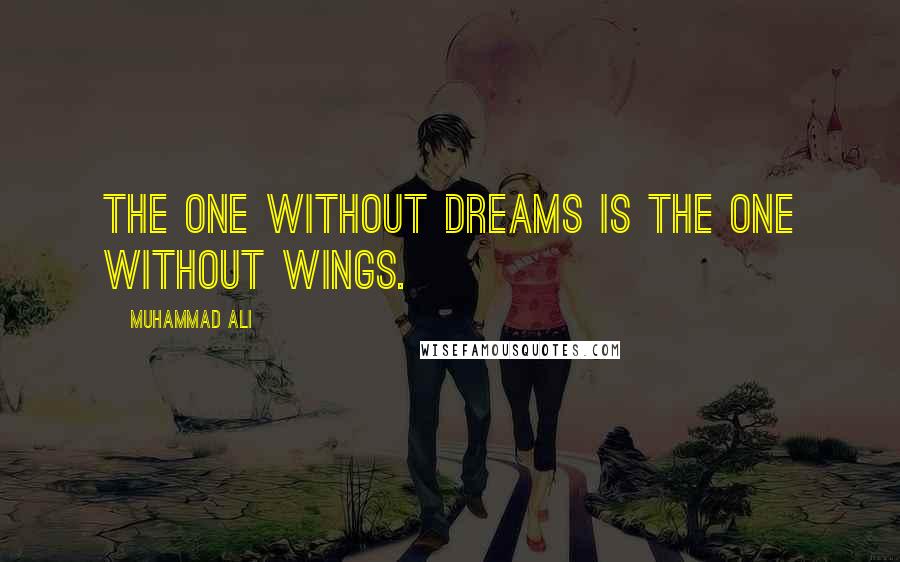 Muhammad Ali Quotes: The one without dreams is the one without wings.