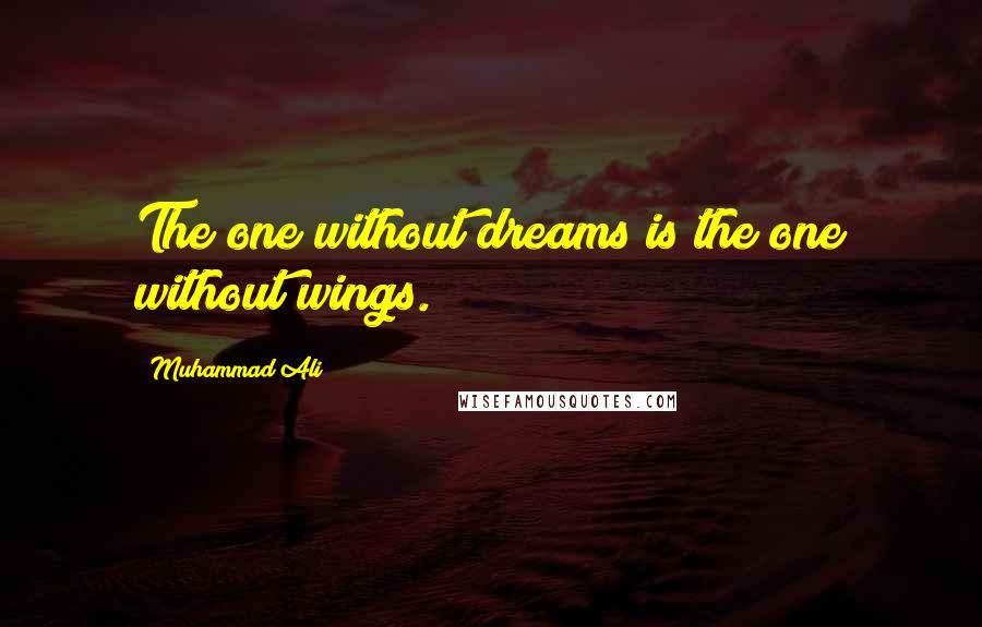 Muhammad Ali Quotes: The one without dreams is the one without wings.