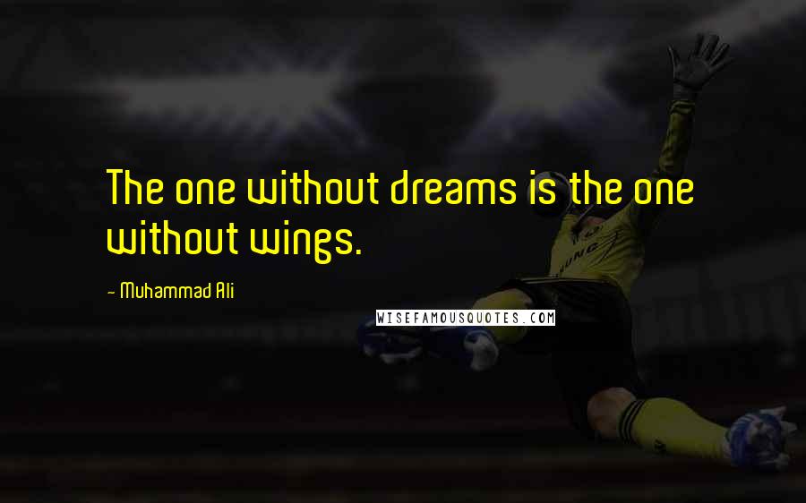 Muhammad Ali Quotes: The one without dreams is the one without wings.