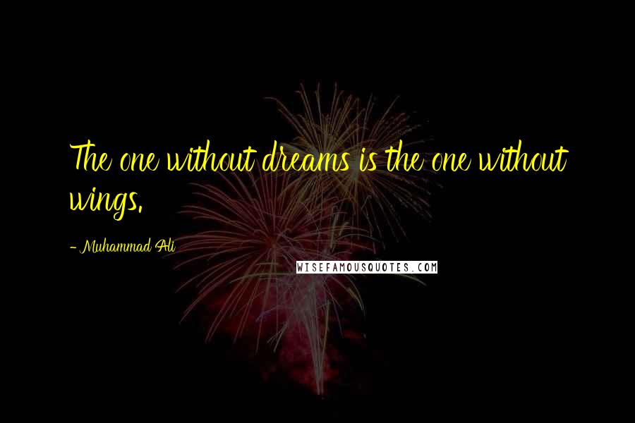 Muhammad Ali Quotes: The one without dreams is the one without wings.