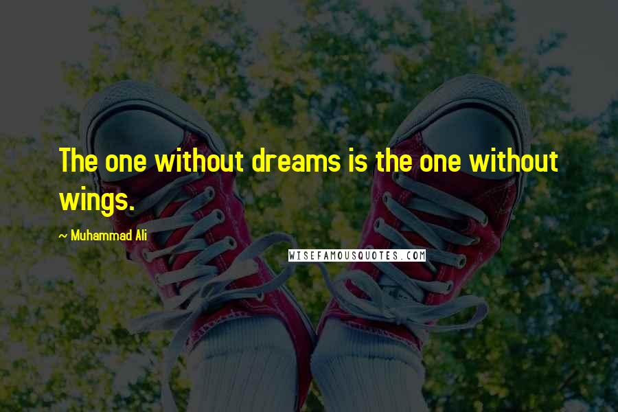 Muhammad Ali Quotes: The one without dreams is the one without wings.