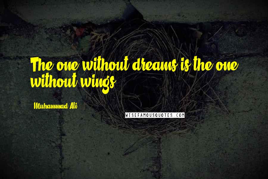 Muhammad Ali Quotes: The one without dreams is the one without wings.