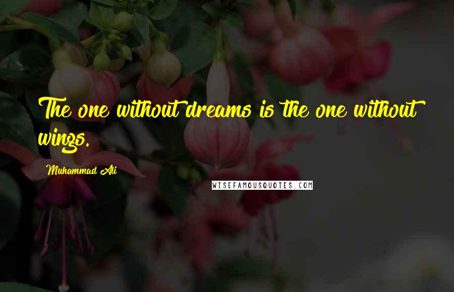 Muhammad Ali Quotes: The one without dreams is the one without wings.