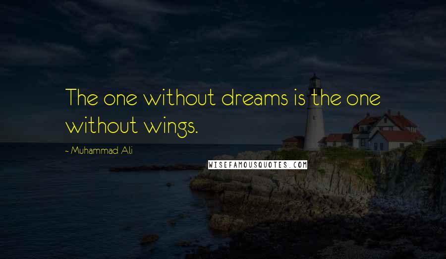 Muhammad Ali Quotes: The one without dreams is the one without wings.