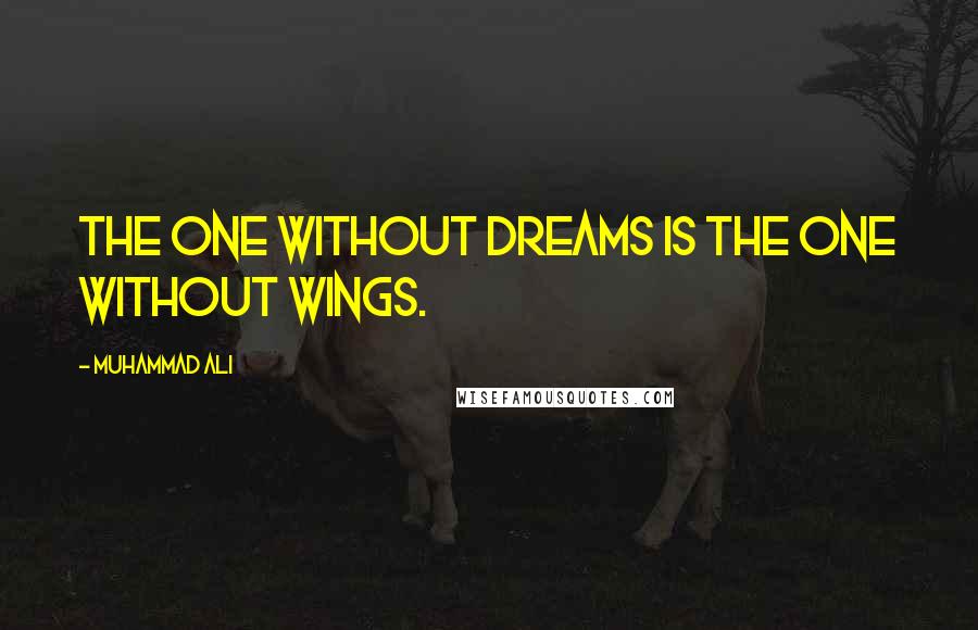 Muhammad Ali Quotes: The one without dreams is the one without wings.