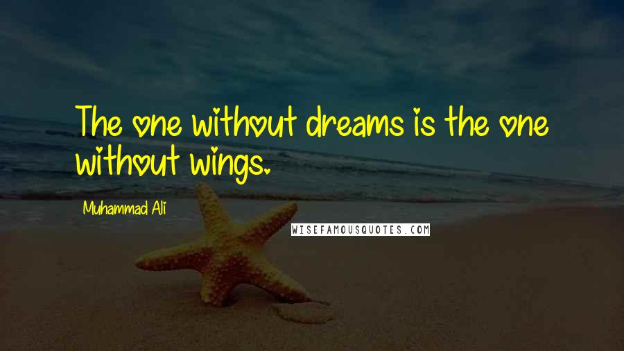 Muhammad Ali Quotes: The one without dreams is the one without wings.