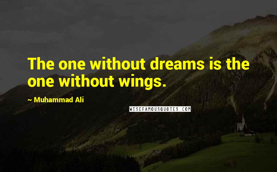 Muhammad Ali Quotes: The one without dreams is the one without wings.