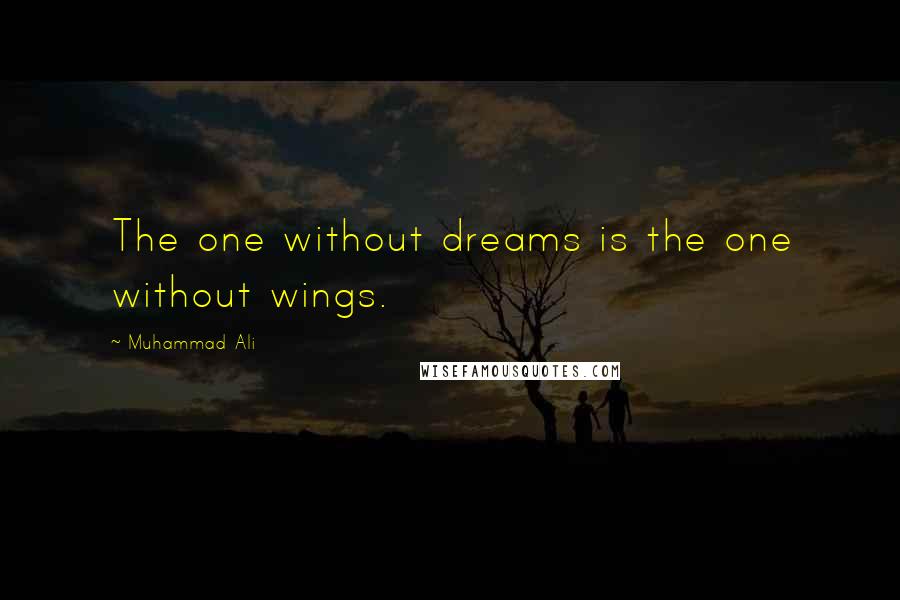 Muhammad Ali Quotes: The one without dreams is the one without wings.