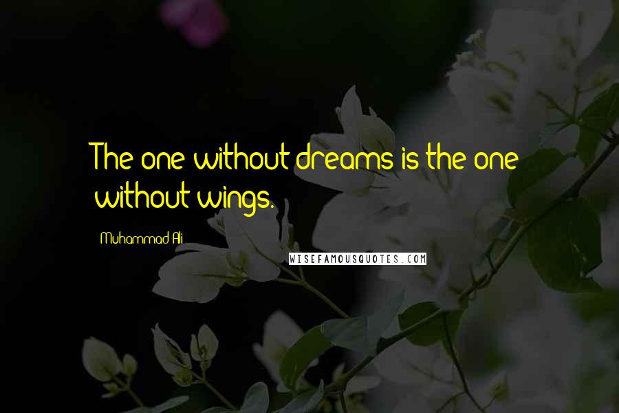 Muhammad Ali Quotes: The one without dreams is the one without wings.