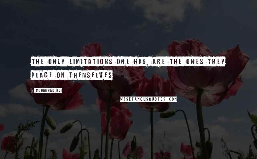 Muhammad Ali Quotes: The only limitations one has, are the ones they place on themselves