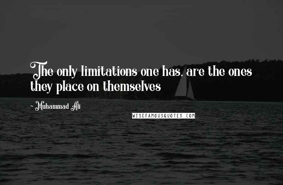 Muhammad Ali Quotes: The only limitations one has, are the ones they place on themselves