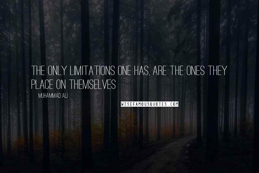 Muhammad Ali Quotes: The only limitations one has, are the ones they place on themselves