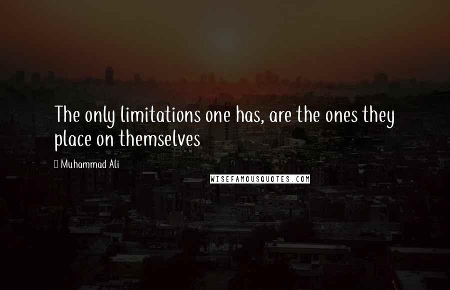 Muhammad Ali Quotes: The only limitations one has, are the ones they place on themselves