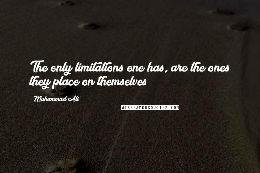 Muhammad Ali Quotes: The only limitations one has, are the ones they place on themselves