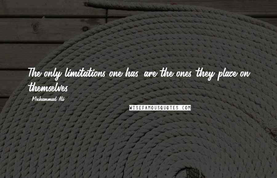 Muhammad Ali Quotes: The only limitations one has, are the ones they place on themselves