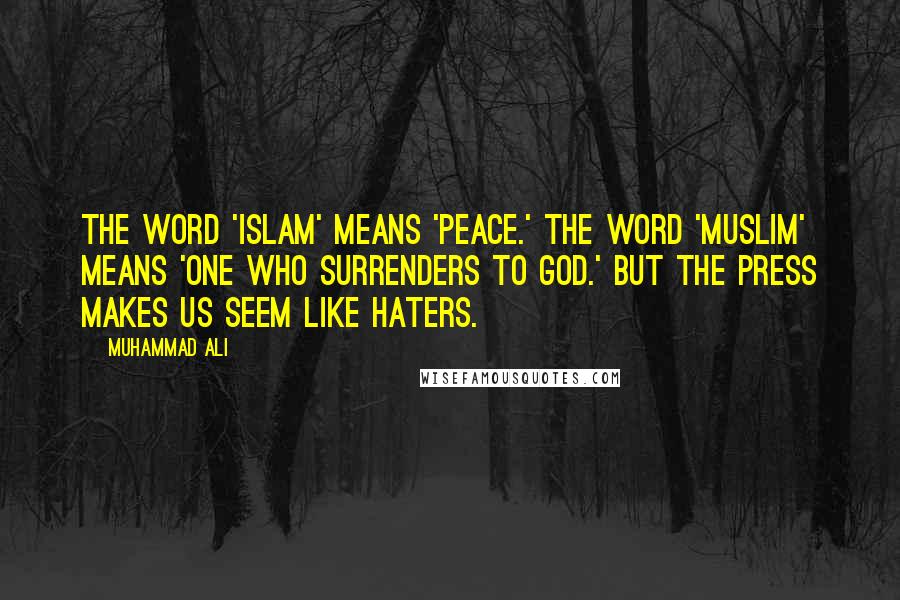 Muhammad Ali Quotes: The word 'Islam' means 'peace.' The word 'Muslim' means 'one who surrenders to God.' But the press makes us seem like haters.