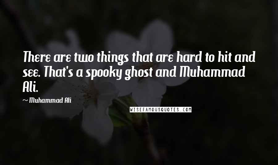 Muhammad Ali Quotes: There are two things that are hard to hit and see. That's a spooky ghost and Muhammad Ali.