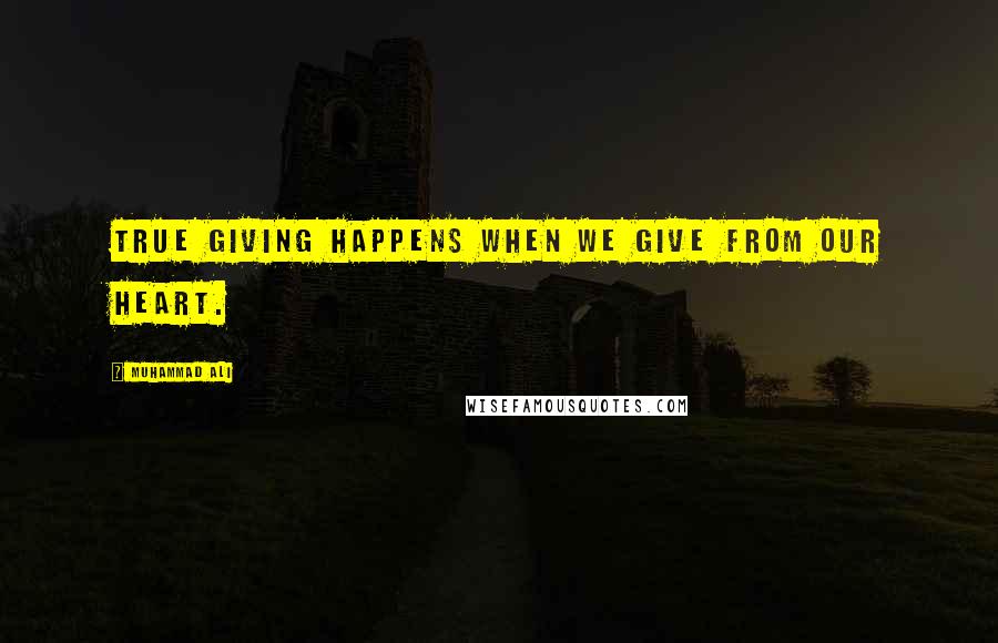 Muhammad Ali Quotes: True giving happens when we give from our heart.