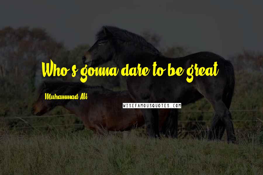Muhammad Ali Quotes: Who's gonna dare to be great?