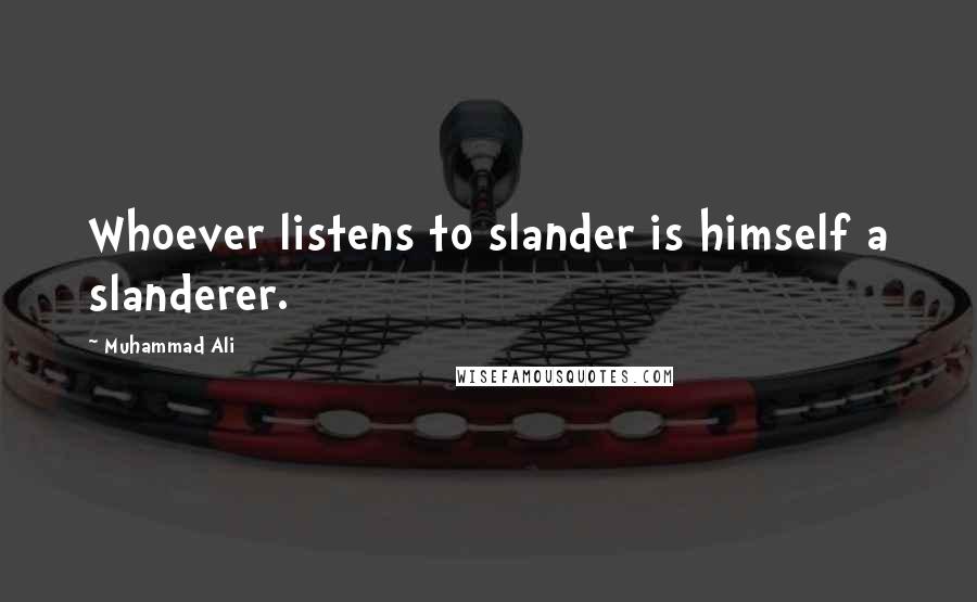 Muhammad Ali Quotes: Whoever listens to slander is himself a slanderer.