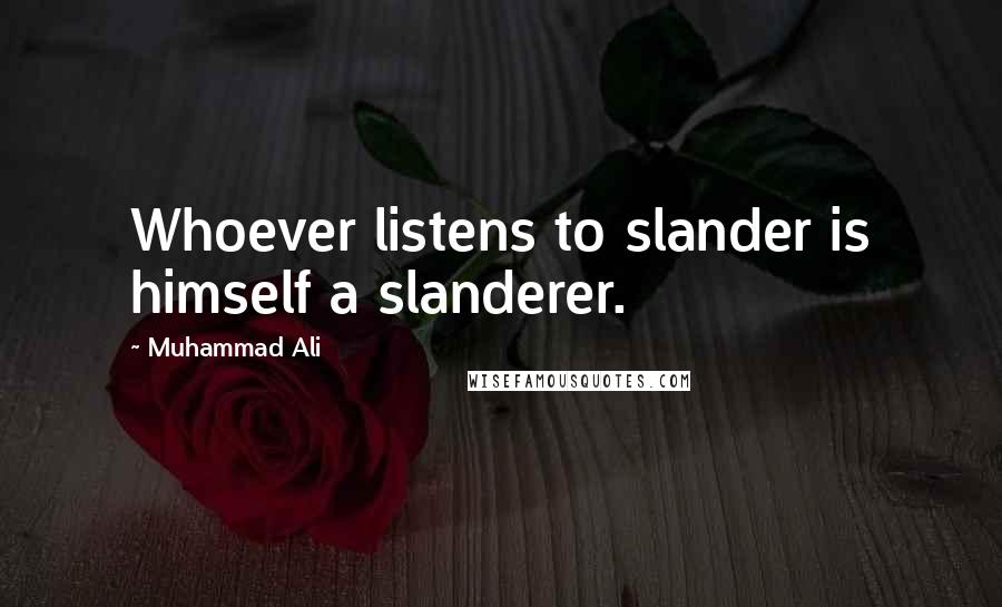 Muhammad Ali Quotes: Whoever listens to slander is himself a slanderer.