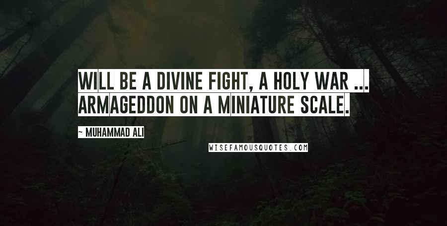 Muhammad Ali Quotes: Will be a divine fight, a holy war ... Armageddon on a miniature scale.