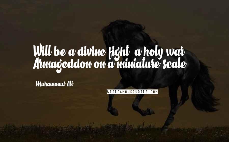 Muhammad Ali Quotes: Will be a divine fight, a holy war ... Armageddon on a miniature scale.