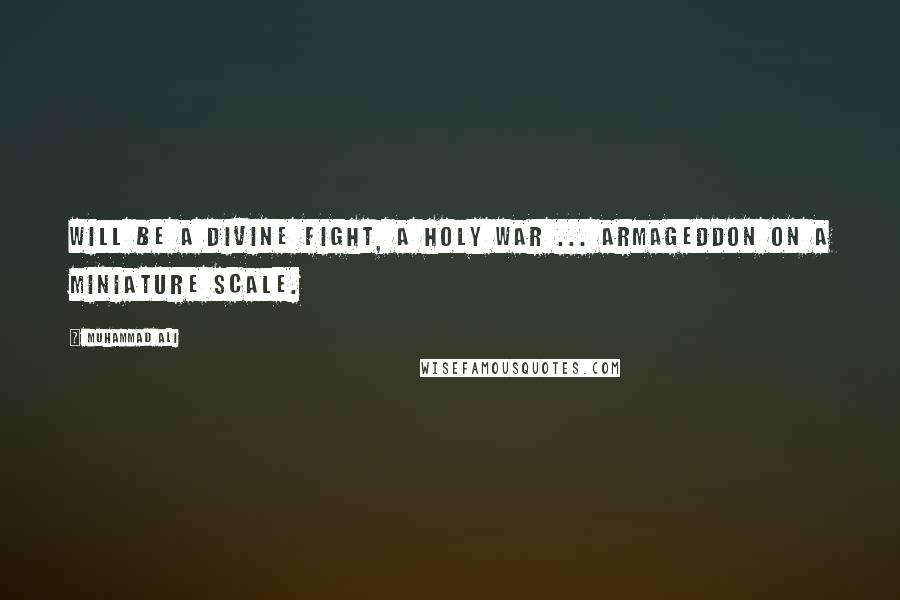 Muhammad Ali Quotes: Will be a divine fight, a holy war ... Armageddon on a miniature scale.