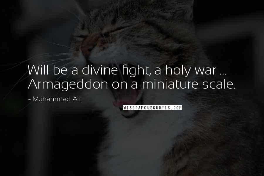 Muhammad Ali Quotes: Will be a divine fight, a holy war ... Armageddon on a miniature scale.