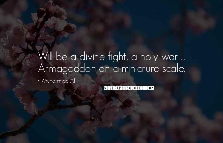 Muhammad Ali Quotes: Will be a divine fight, a holy war ... Armageddon on a miniature scale.