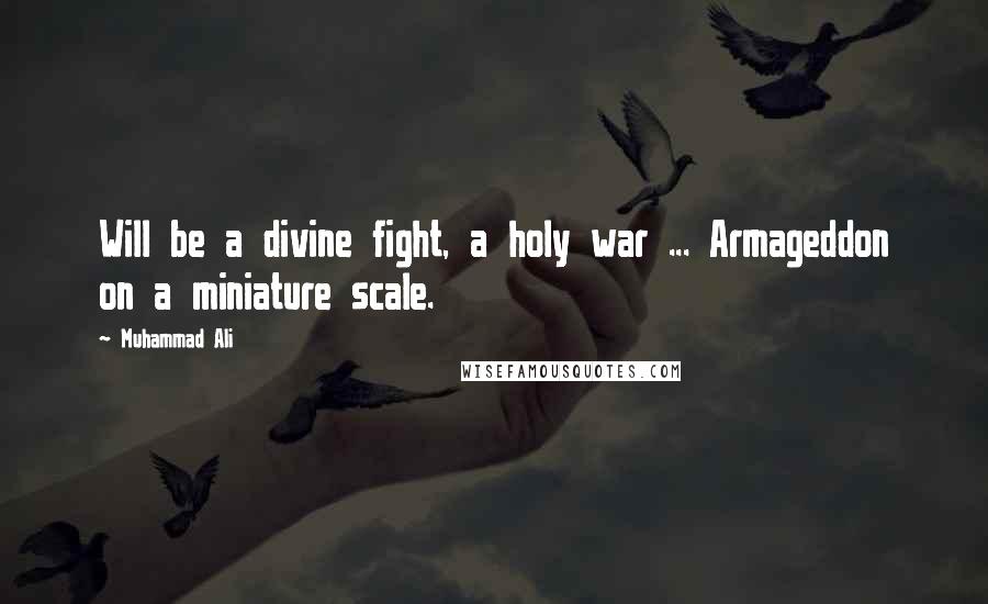 Muhammad Ali Quotes: Will be a divine fight, a holy war ... Armageddon on a miniature scale.