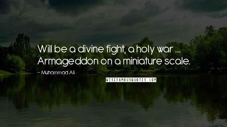 Muhammad Ali Quotes: Will be a divine fight, a holy war ... Armageddon on a miniature scale.