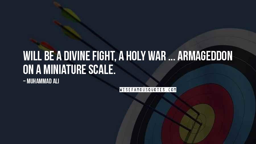 Muhammad Ali Quotes: Will be a divine fight, a holy war ... Armageddon on a miniature scale.