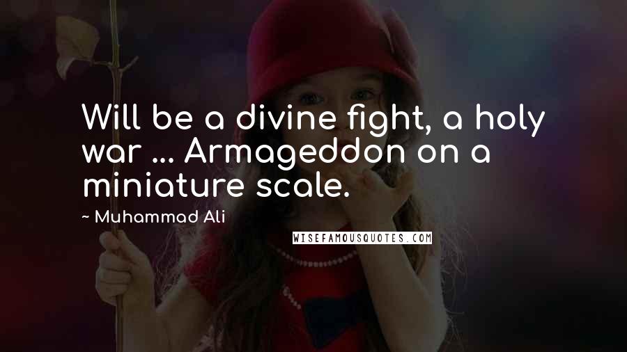 Muhammad Ali Quotes: Will be a divine fight, a holy war ... Armageddon on a miniature scale.