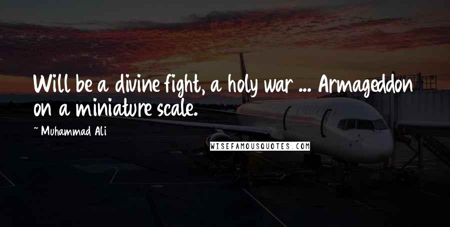 Muhammad Ali Quotes: Will be a divine fight, a holy war ... Armageddon on a miniature scale.