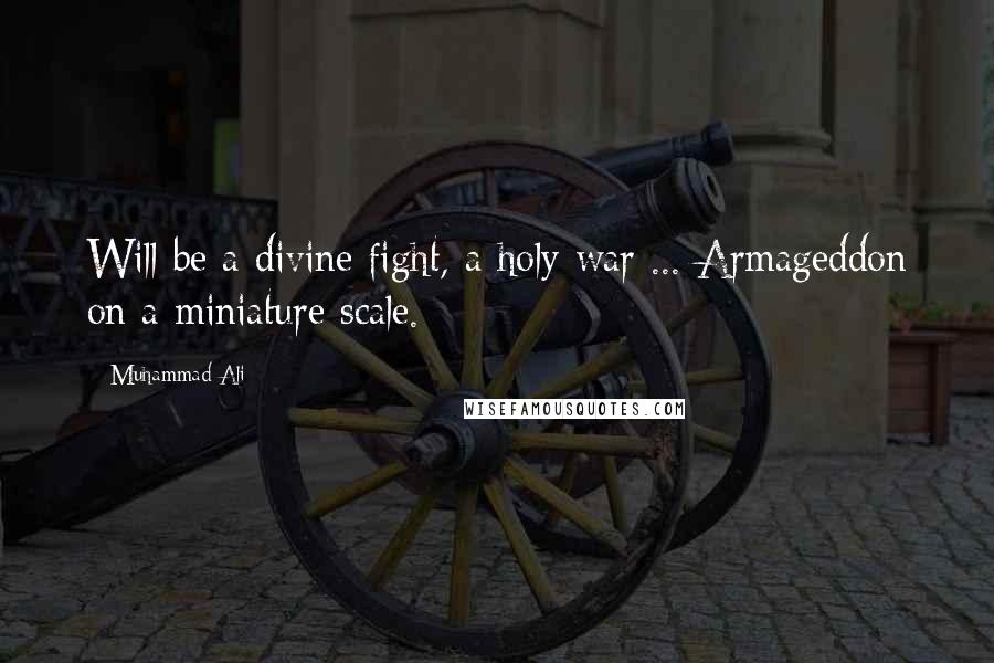 Muhammad Ali Quotes: Will be a divine fight, a holy war ... Armageddon on a miniature scale.