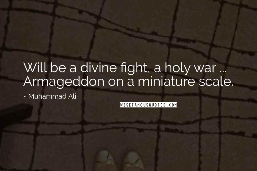 Muhammad Ali Quotes: Will be a divine fight, a holy war ... Armageddon on a miniature scale.