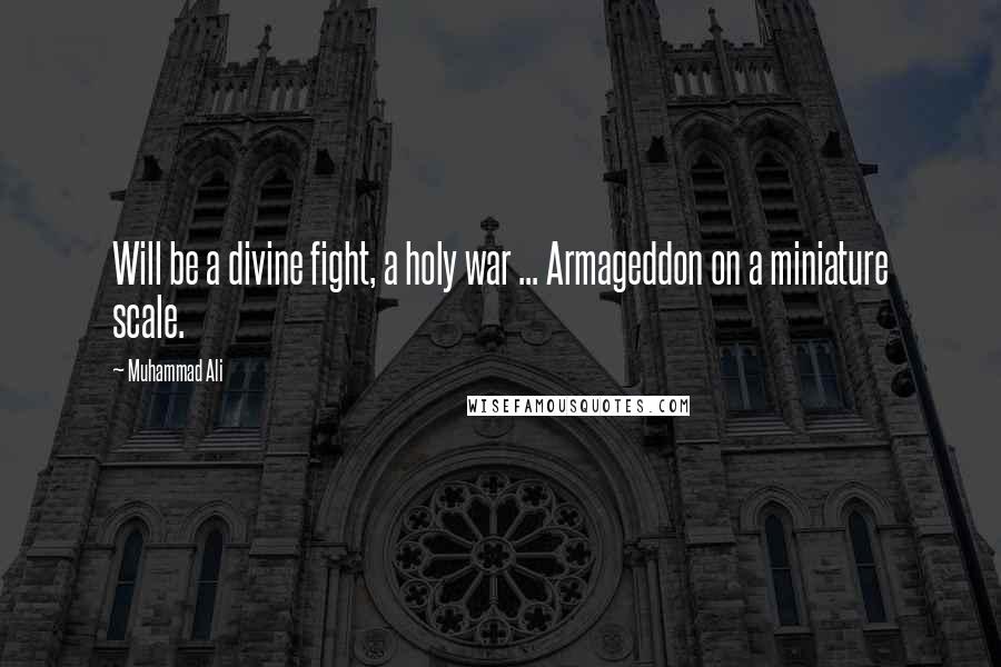 Muhammad Ali Quotes: Will be a divine fight, a holy war ... Armageddon on a miniature scale.