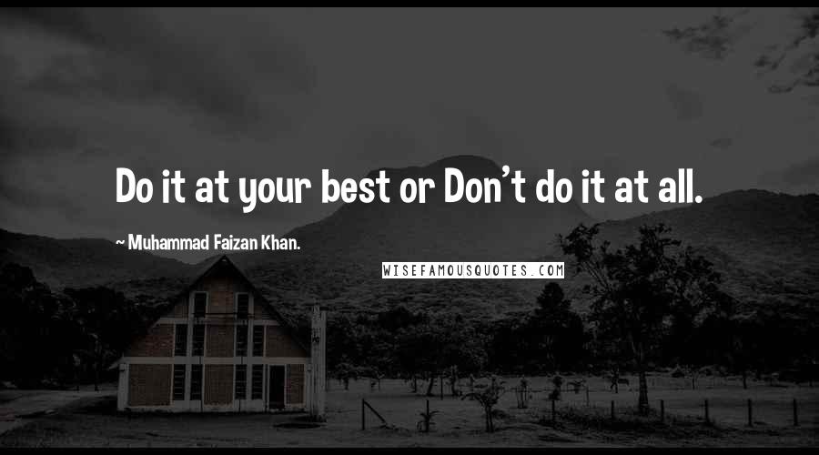 Muhammad Faizan Khan. Quotes: Do it at your best or Don't do it at all.