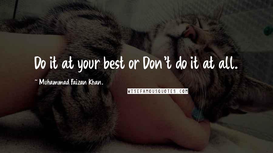 Muhammad Faizan Khan. Quotes: Do it at your best or Don't do it at all.