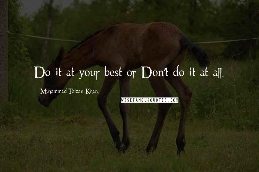 Muhammad Faizan Khan. Quotes: Do it at your best or Don't do it at all.