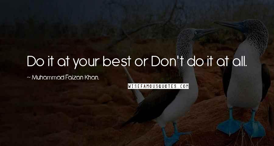 Muhammad Faizan Khan. Quotes: Do it at your best or Don't do it at all.